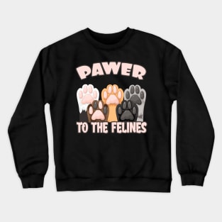 Pawer to the Felines funny Cat Quote Cats Paws Crewneck Sweatshirt